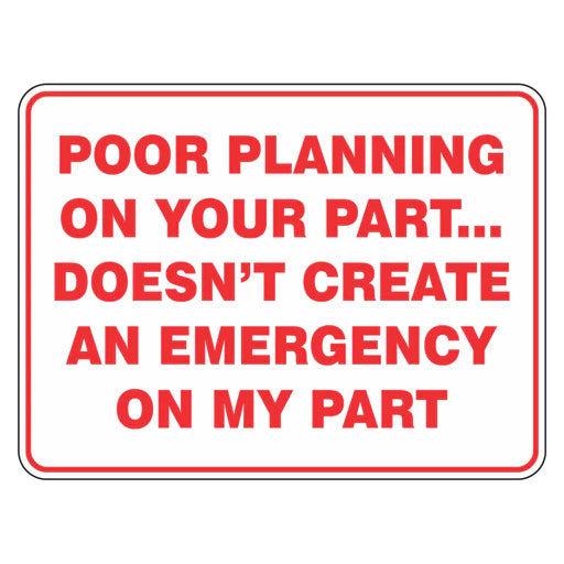 Fun Sign - Poor Planning On Your Part Doesn't Create An Emergency On My Part