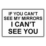 Vehicle Sign - If You Can't See My Mirrors I Can't See You